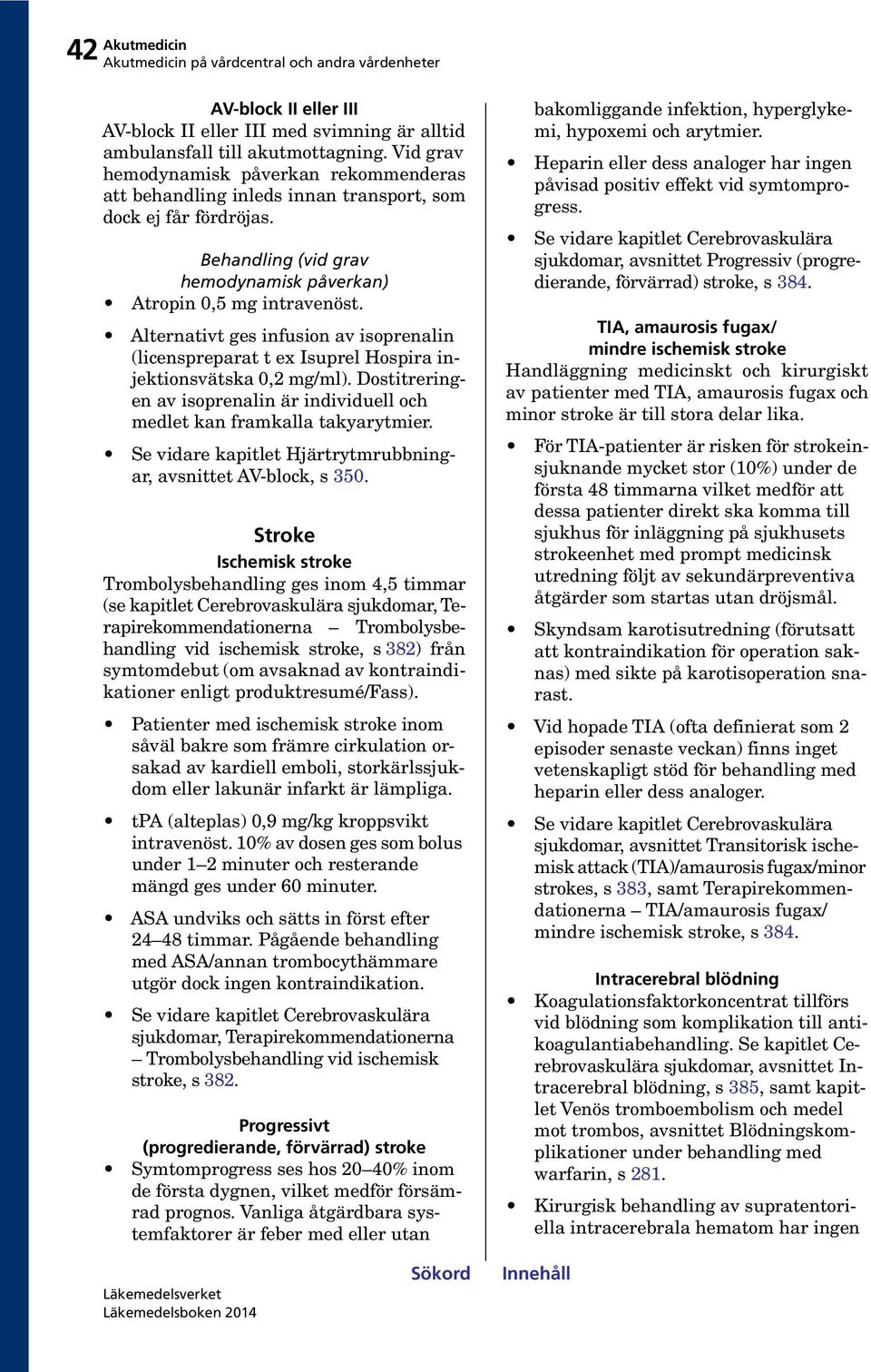 Alternativt ges infusion av isoprenalin (licenspreparat t ex Isuprel Hospira injektionsvätska 0,2 mg/ml). Dostitreringen av isoprenalin är individuell och medlet kan framkalla takyarytmier.