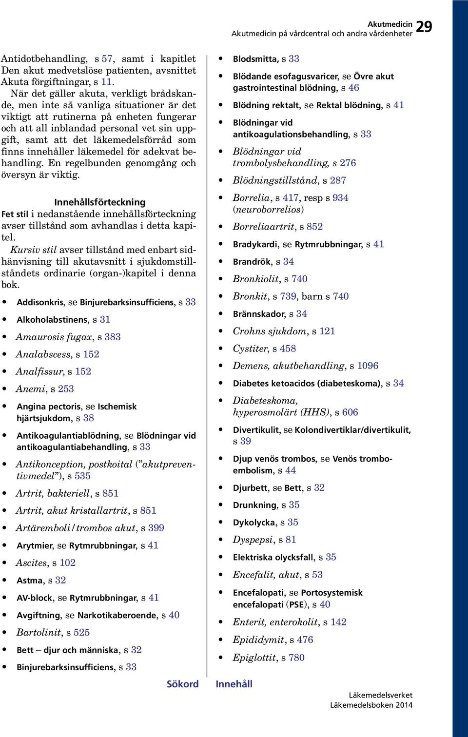 läkemedelsförråd som finns innehåller läkemedel för adekvat behandling. En regelbunden genomgång och översyn är viktig.