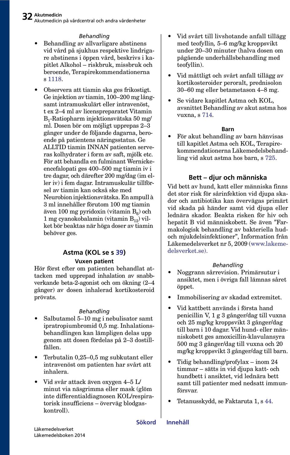 Ge injektion av tiamin, 100 200 mg långsamt intramuskulärt eller intravenöst, t ex 2 4 ml av licenspreparatet Vitamin B 1 -Ratiopharm injektionsvätska 50 mg/ ml.