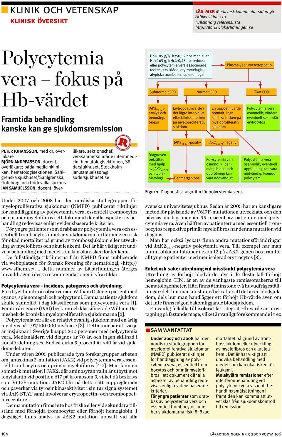 t ex klåda, erytromelagia, atypiska tromboser, splenomegali Plasma-/serumerytropoetin Subnormalt EPO Normalt EPO Ökat EPO JAK2 V617F - analys och benmärgsbiopsi Erytropoetinvärde i det lägre