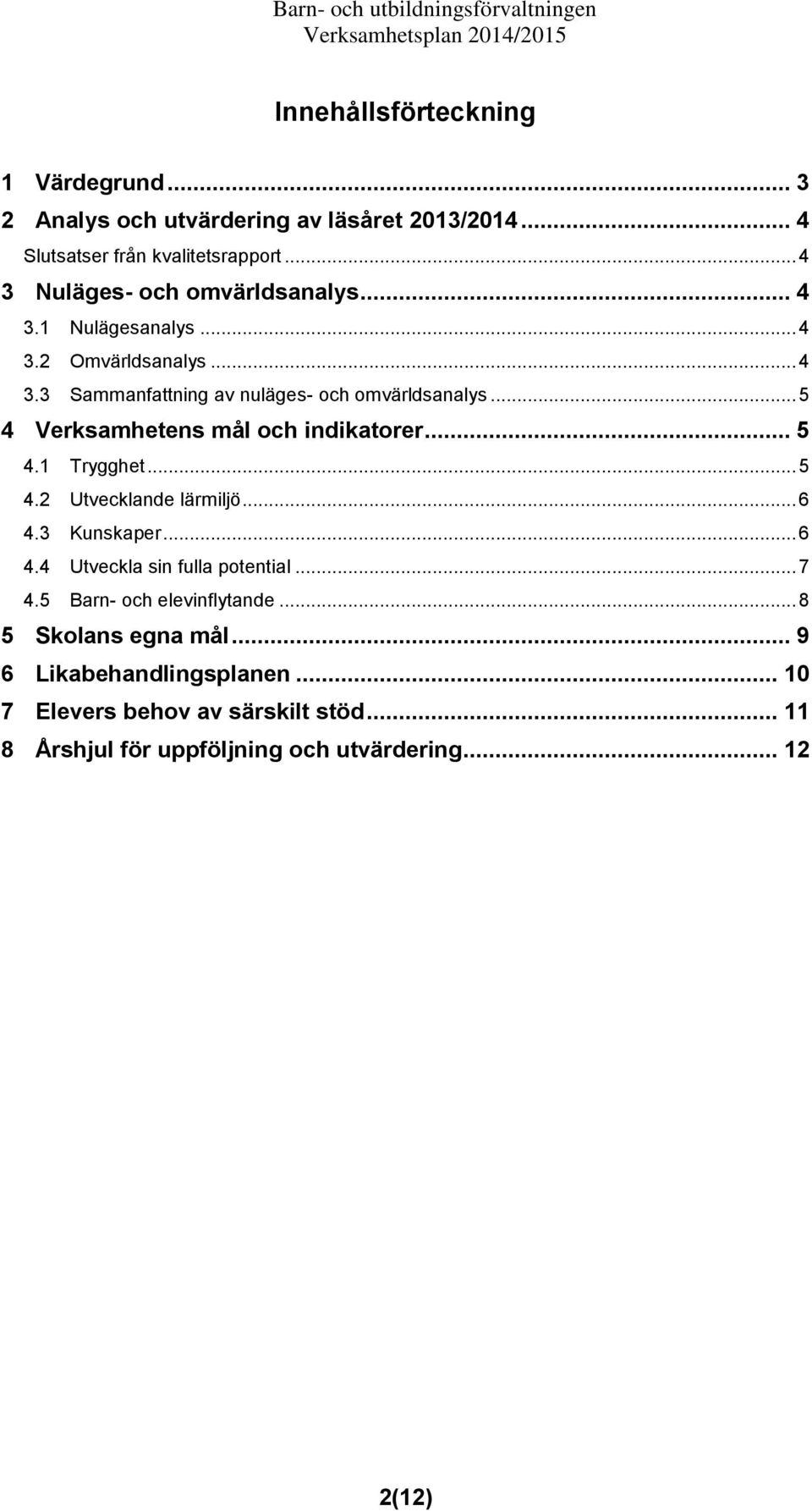 .. 5 4 Verksamhetens mål och indikatorer... 5 4.1 Trygghet... 5 4.2 Utvecklande lärmiljö... 6 4.3 Kunskaper... 6 4.4 Utveckla sin fulla potential... 7 4.