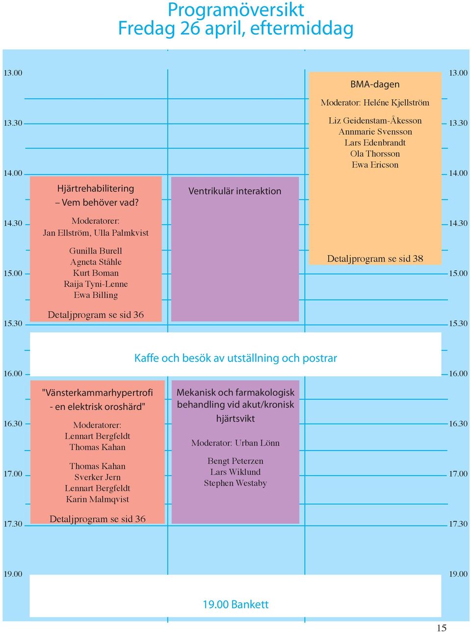 30 Detaljprogram se sid 36 15.30 16.00 Kaffe och besök av utställning och postrar 16.00 16.30 17.