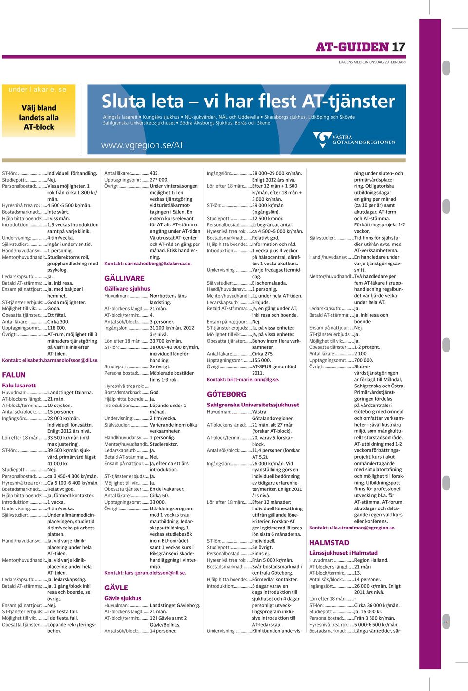 Mentor/huvudhandl:..Studierektorns roll, grupphandledning med psykolog. Betald AT-stämma:...Ja, inkl resa. Ensam på nattjour:...ja, med bakjour i hemmet. ST-tjänster erbjuds:...goda möjligheter.