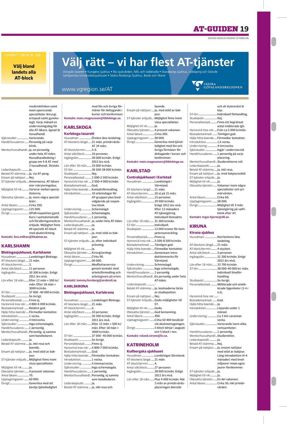 .Ja, en personlig under hela AT-tiden. Huvudhandledning i grupp om 5-8 AT med 2 huvudhandl. 3h/mån. Betald AT-stämma:...Ja, via AT-peng. ST-tjänster erbjuds:.