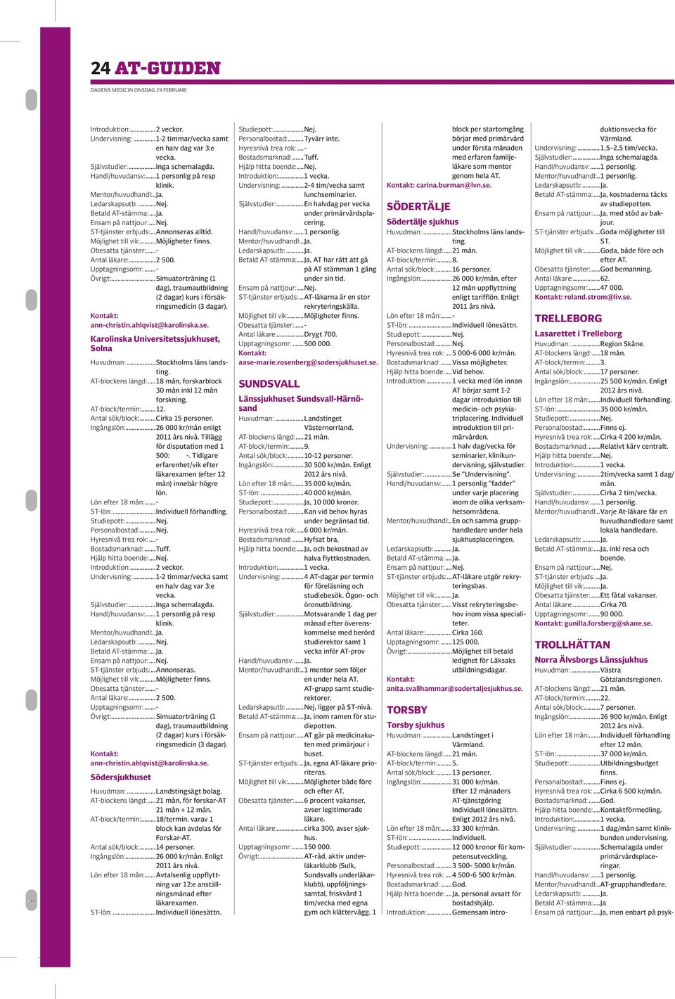 ..Simuatorträning (1 dag), traumautbildning (2 dagar) kurs i försäkringsmedicin (3 dagar). Kontakt: ann-christin.ahlqvist@karolinska.se. Karolinska Universitetssjukhuset, Solna Huvudman:.