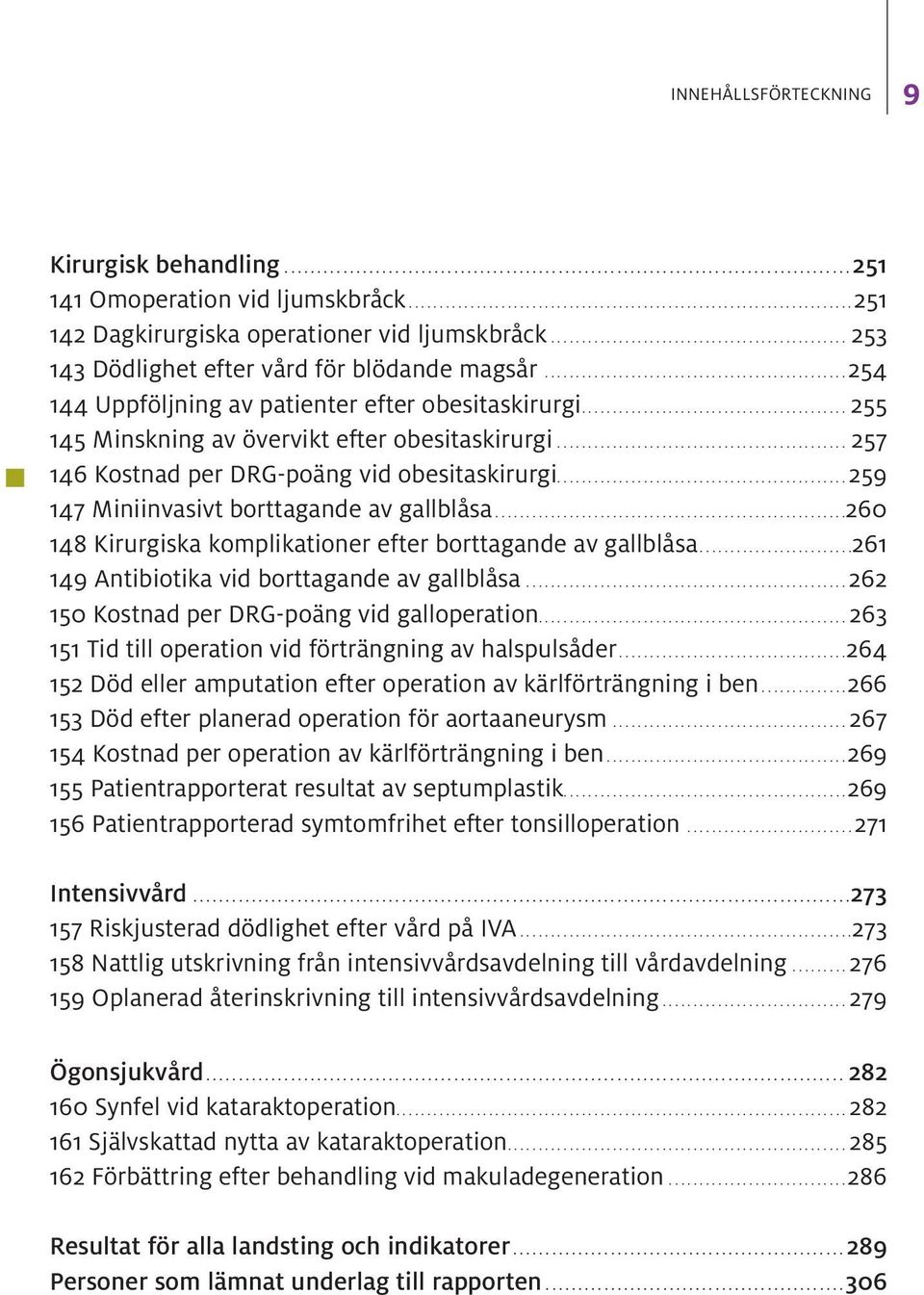 ..259 147 Miniinvasivt borttagande av gallblåsa.........................................................260 148 Kirurgiska komplikationer efter borttagande av gallblåsa.