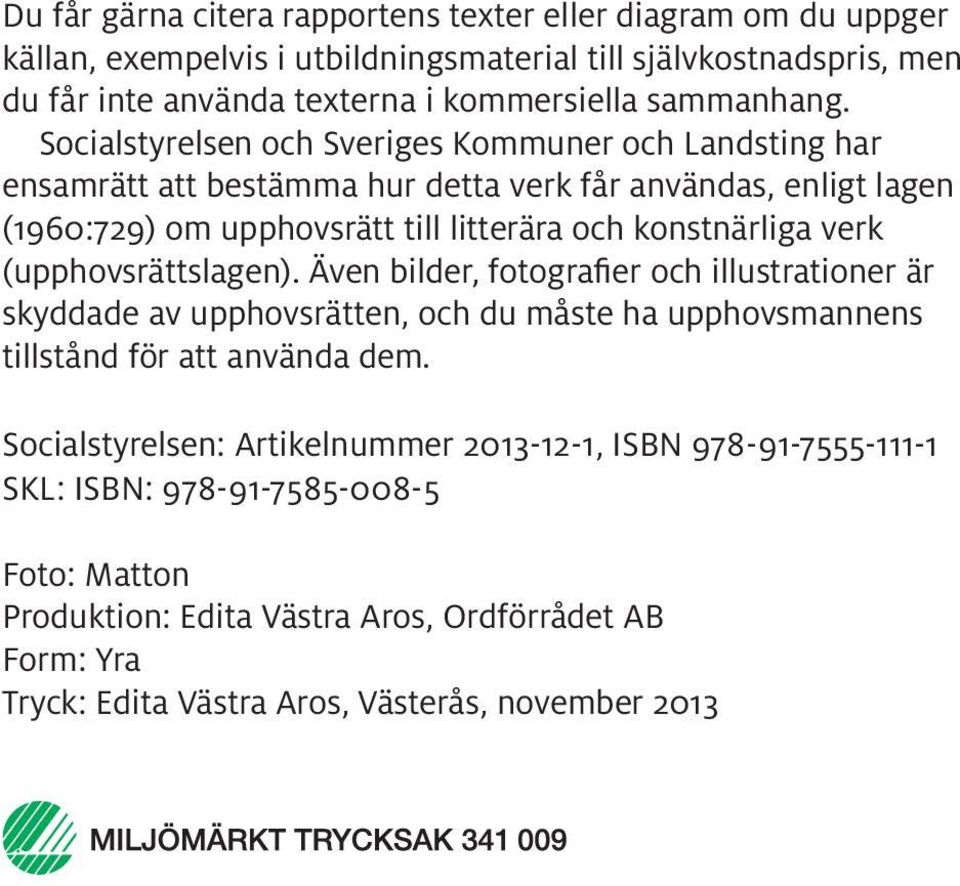 Socialstyrelsen och Sveriges Kommuner och Landsting har ensamrätt att bestämma hur detta verk får användas, enligt lagen (1960:729) om upphovsrätt till litterära och konstnärliga verk