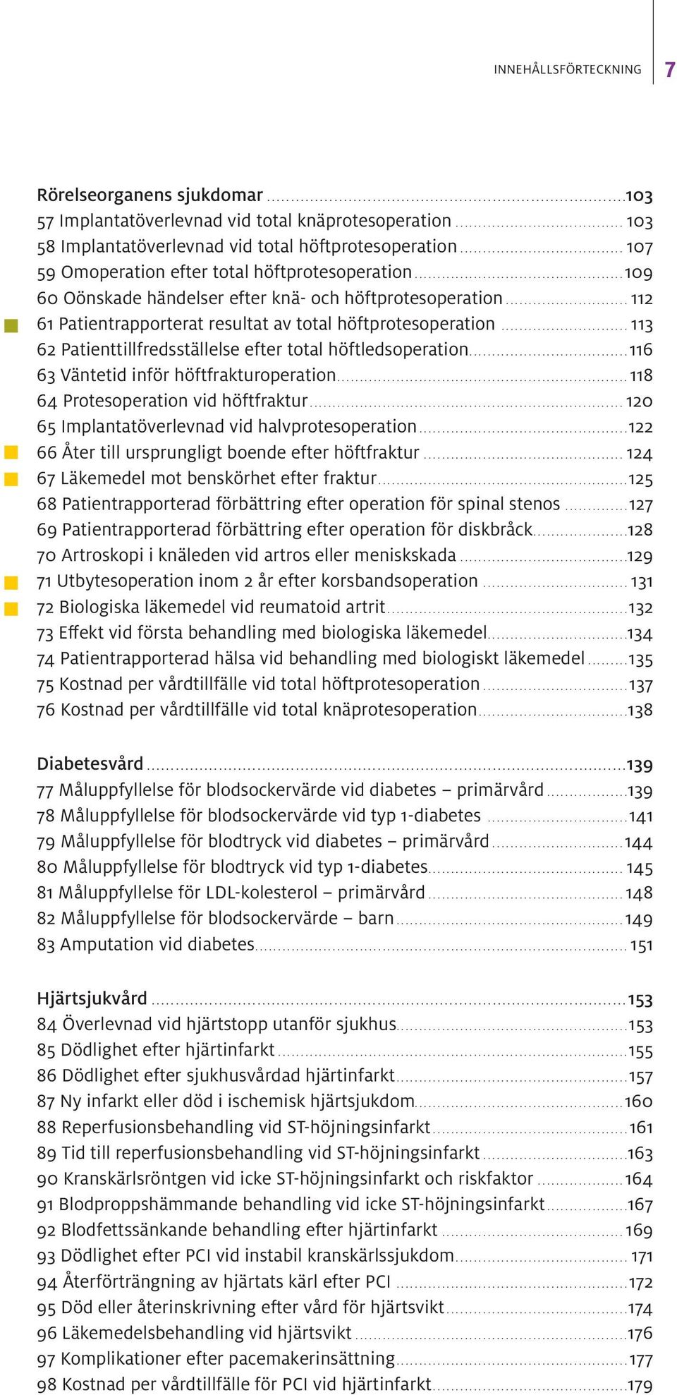 ..113 62 Patienttillfredsställelse efter total höftledsoperation...116 63 Väntetid inför höftfrakturoperation...118 64 Protesoperation vid höftfraktur.