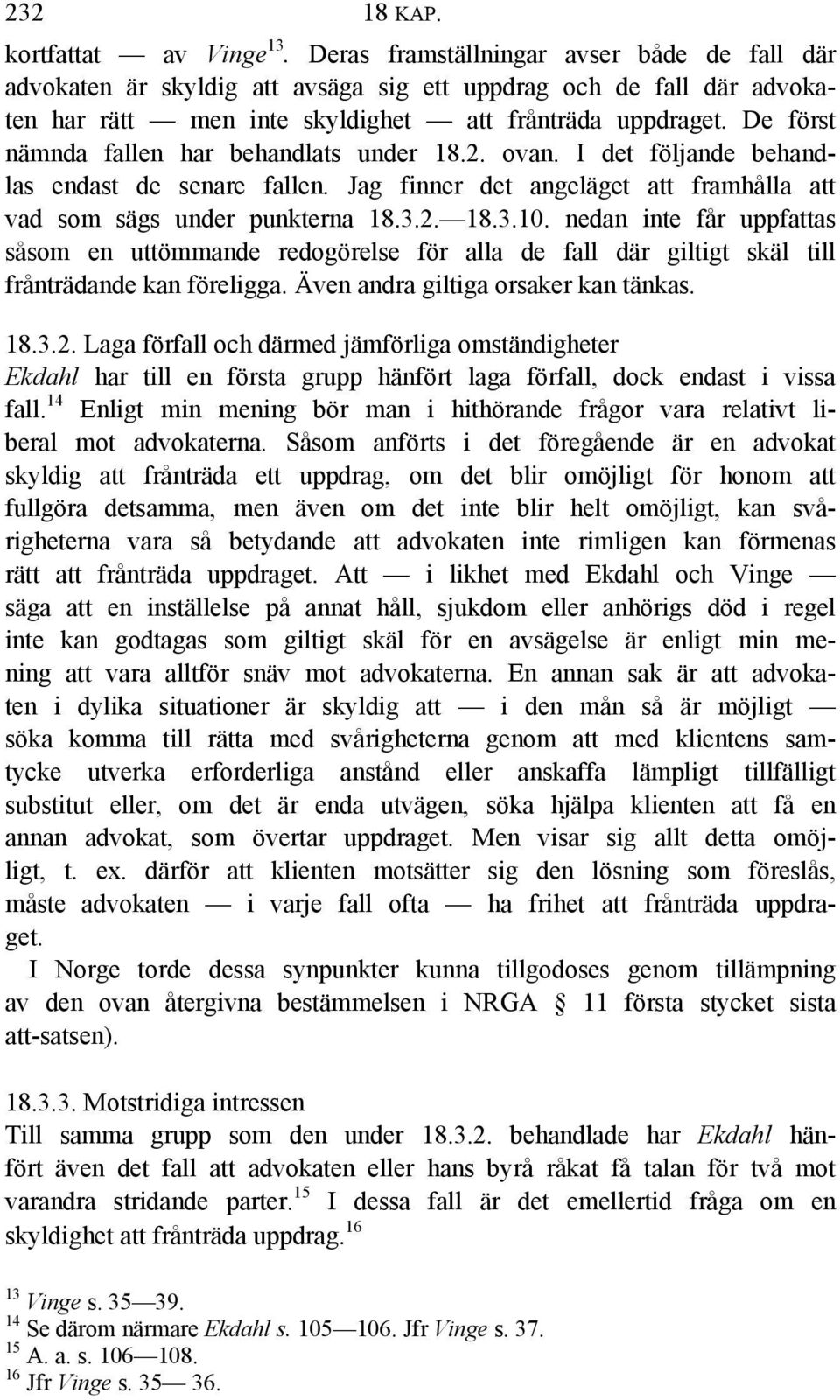 De först nämnda fallen har behandlats under 18.2. ovan. I det följande behandlas endast de senare fallen. Jag finner det angeläget att framhålla att vad som sägs under punkterna 18.3.2. 18.3.10.