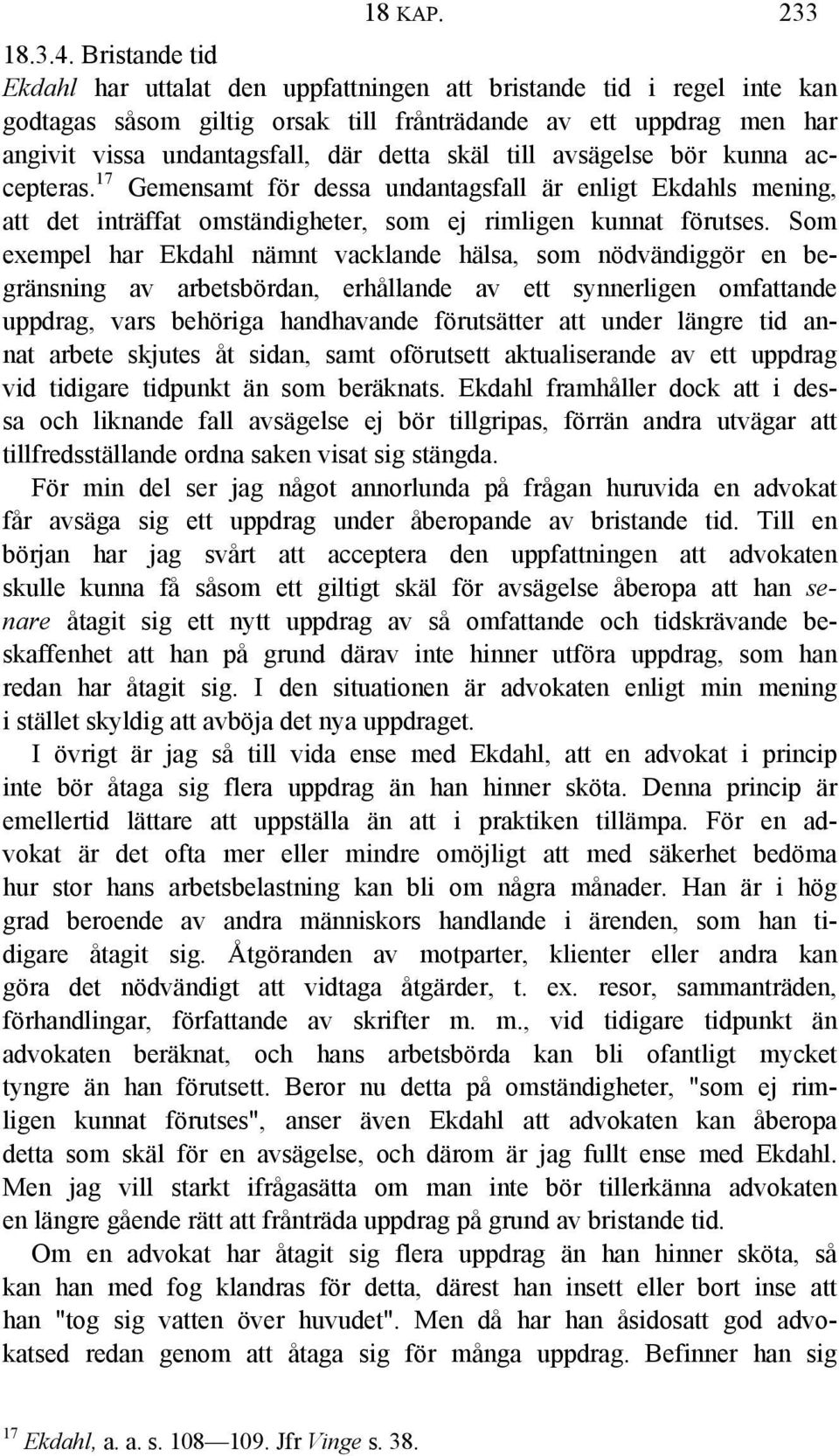 till avsägelse bör kunna accepteras. 17 Gemensamt för dessa undantagsfall är enligt Ekdahls mening, att det inträffat omständigheter, som ej rimligen kunnat förutses.