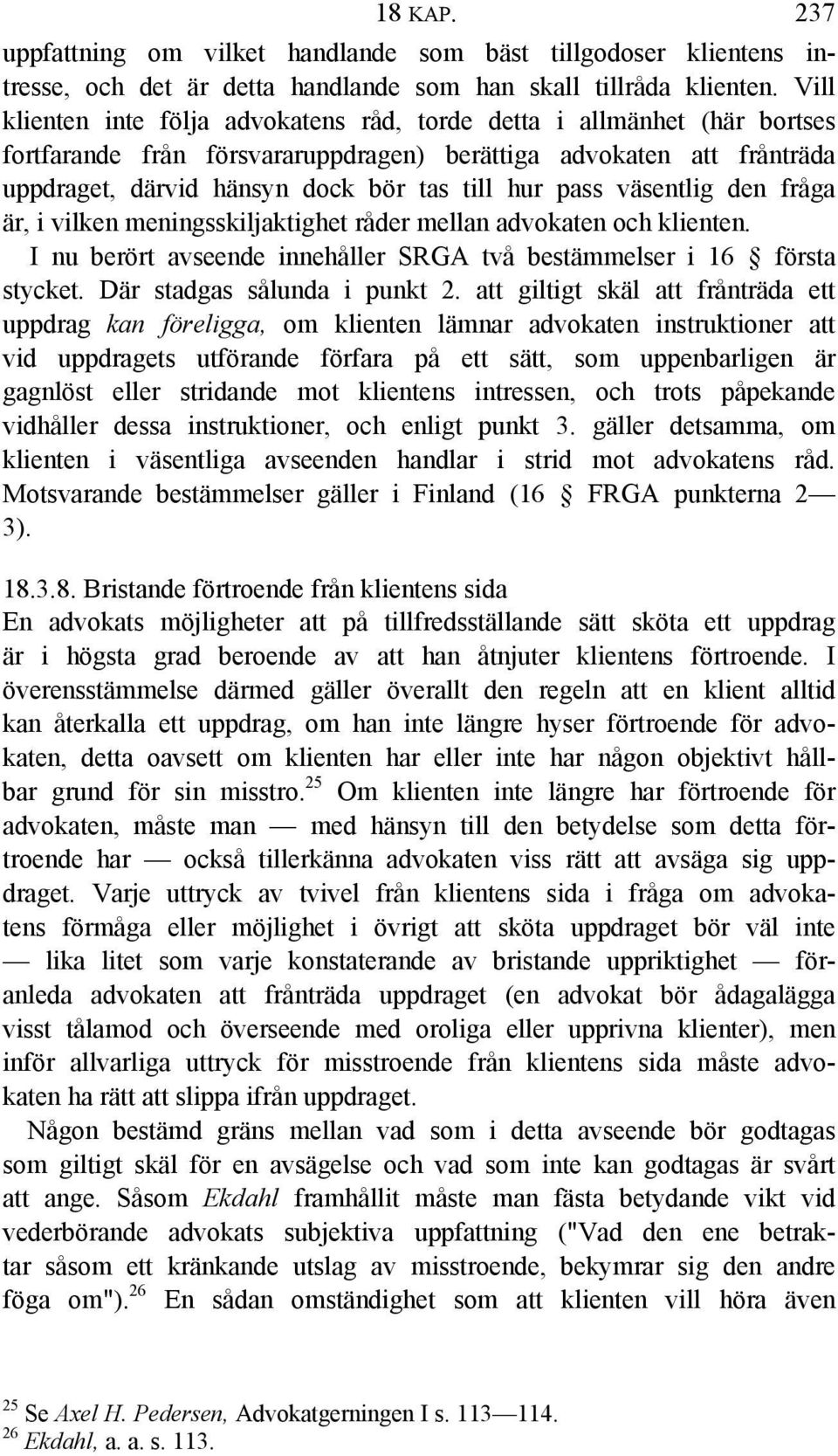 pass väsentlig den fråga är, i vilken meningsskiljaktighet råder mellan advokaten och klienten. I nu berört avseende innehåller SRGA två bestämmelser i 16 första stycket.