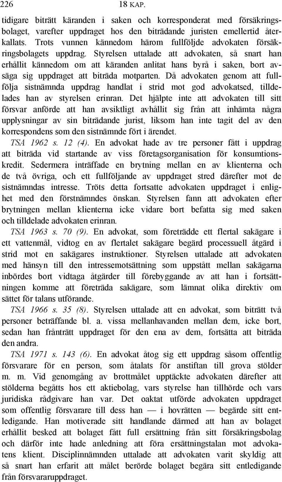 Styrelsen uttalade att advokaten, så snart han erhållit kännedom om att käranden anlitat hans byrå i saken, bort avsäga sig uppdraget att biträda motparten.