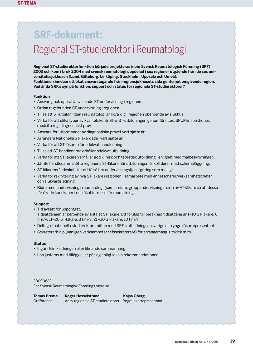 Funktionen innebar ett ökat ansvarstagande från regionsjukhusets sida gentemot omgivande region. Vad är då SRF:s syn på funktion, support och status för regionala ST-studierektorer?