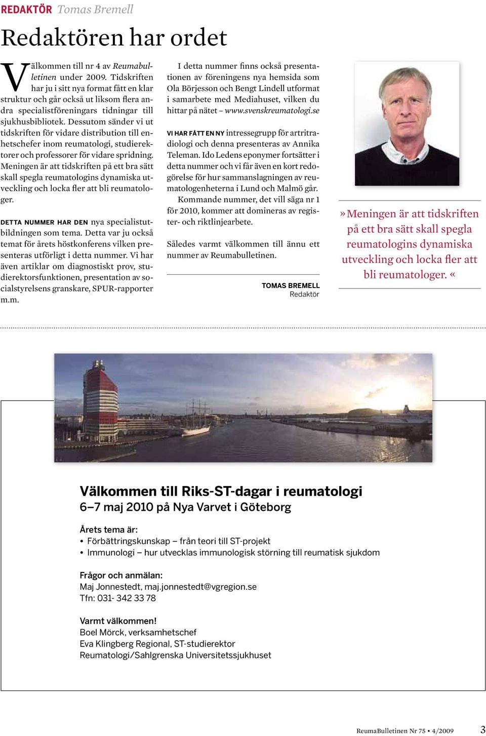 Dessutom sänder vi ut tidskriften för vidare distribution till enhetschefer inom reumatologi, studierektorer och professorer för vidare spridning.