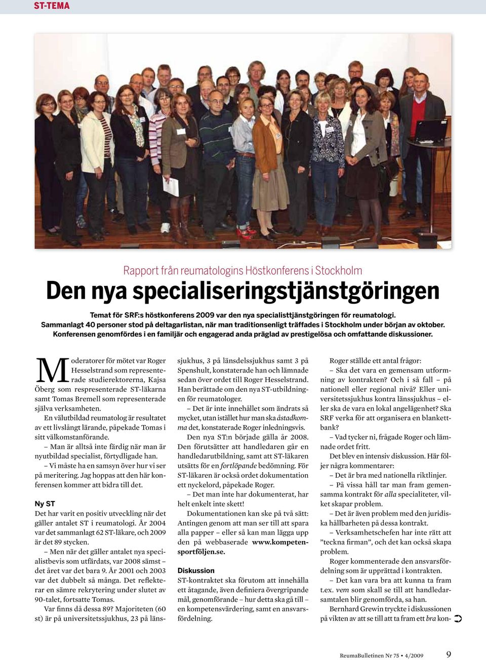 Konferensen genomfördes i en familjär och engagerad anda präglad av prestigelösa och omfattande diskussioner.