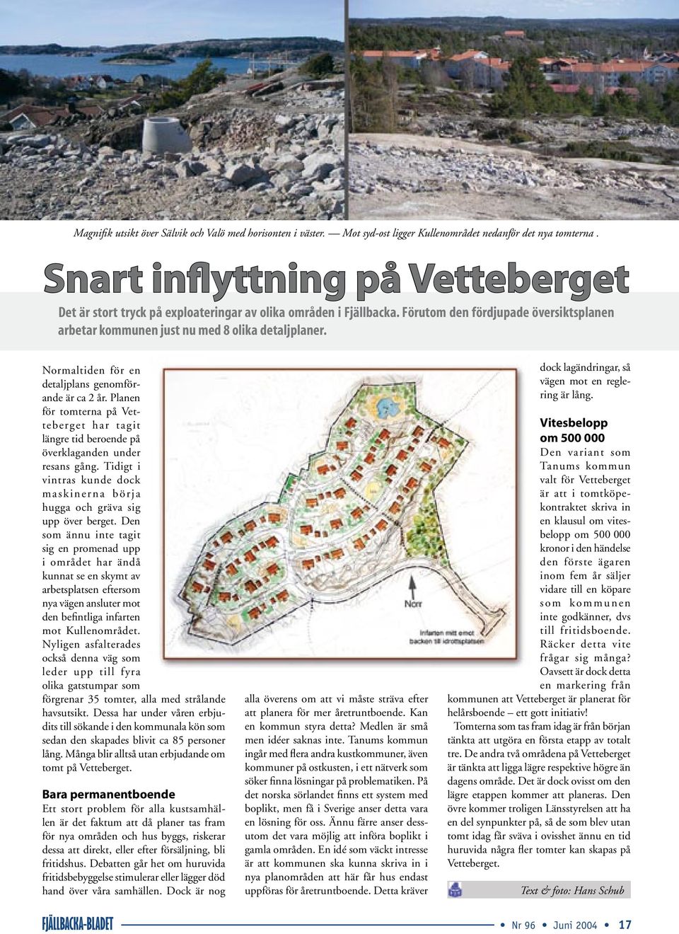 Normaltiden för en detaljplans genomförande är ca 2 år. Planen för tomterna på Vetteberget har tagit längre tid beroende på överklaganden under resans gång.