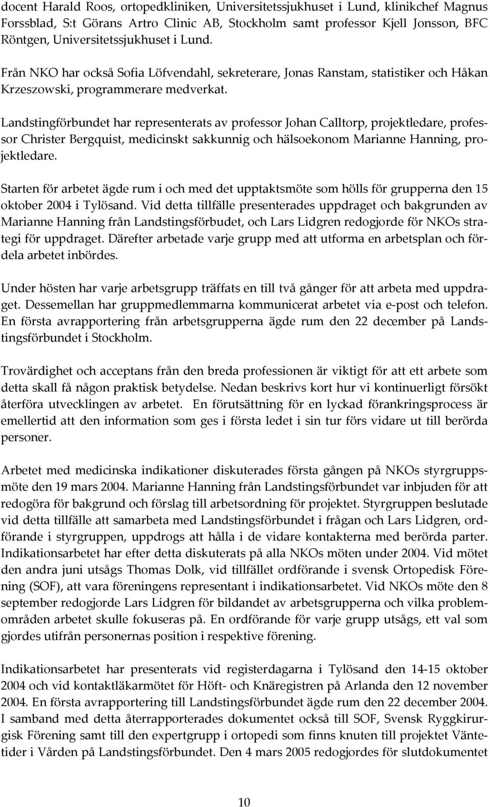 Landstingförbundet har representerats av professor Johan Calltorp, projektledare, professor Christer Bergquist, medicinskt sakkunnig och hälsoekonom Marianne Hanning, projektledare.