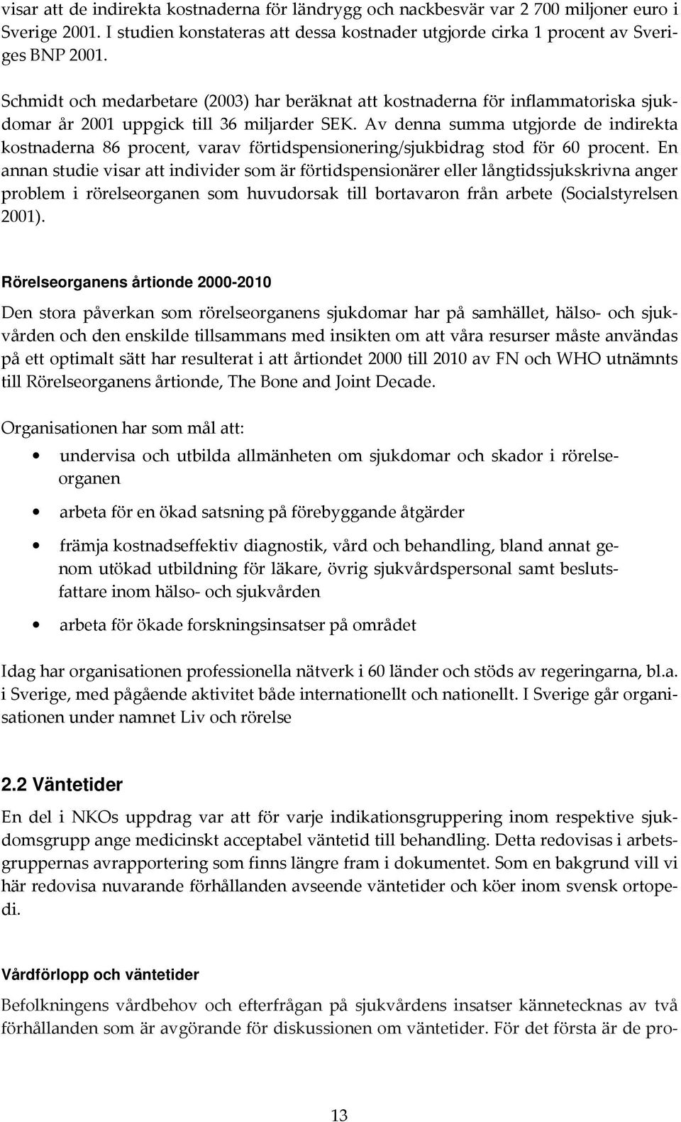 Av denna summa utgjorde de indirekta kostnaderna 86 procent, varav förtidspensionering/sjukbidrag stod för 60 procent.