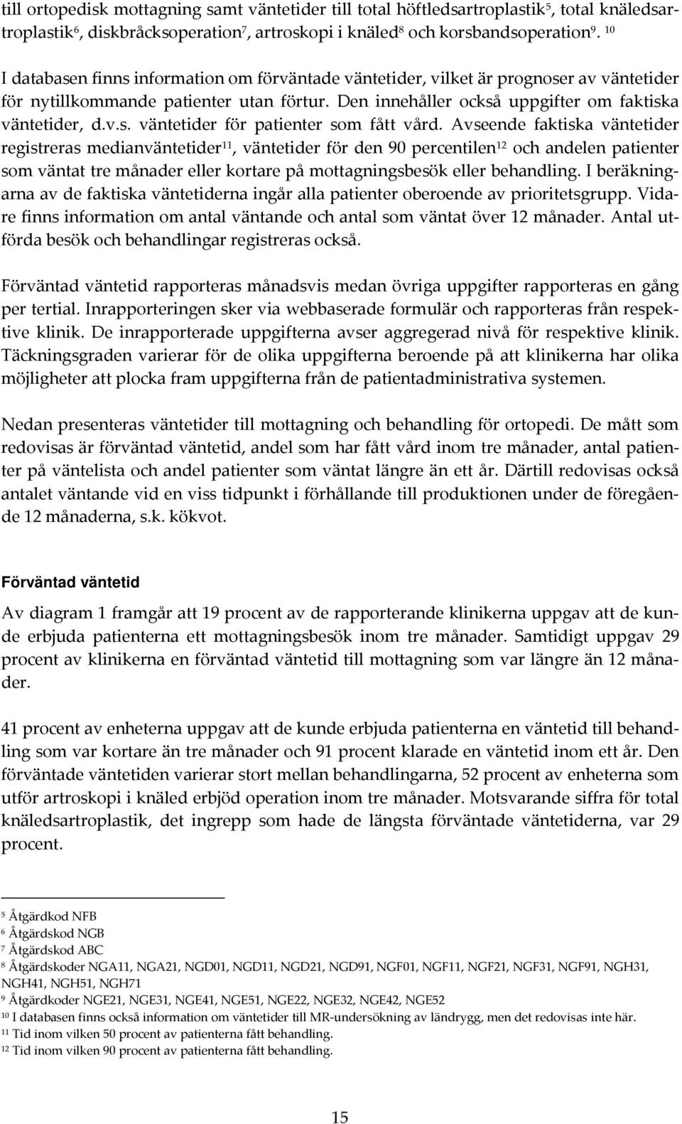 Avseende faktiska väntetider registreras medianväntetider 11, väntetider för den 90 percentilen 12 och andelen patienter som väntat tre månader eller kortare på mottagningsbesök eller behandling.