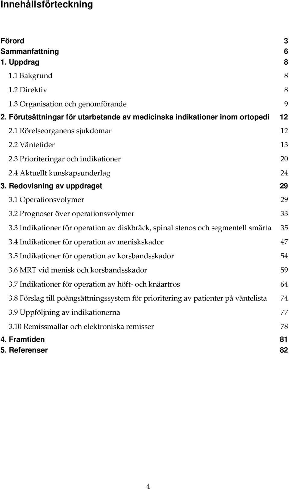 4 Aktuellt kunskapsunderlag 24 3. Redovisning av uppdraget 29 3.1 Operationsvolymer 29 3.2 Prognoser över operationsvolymer 33 3.