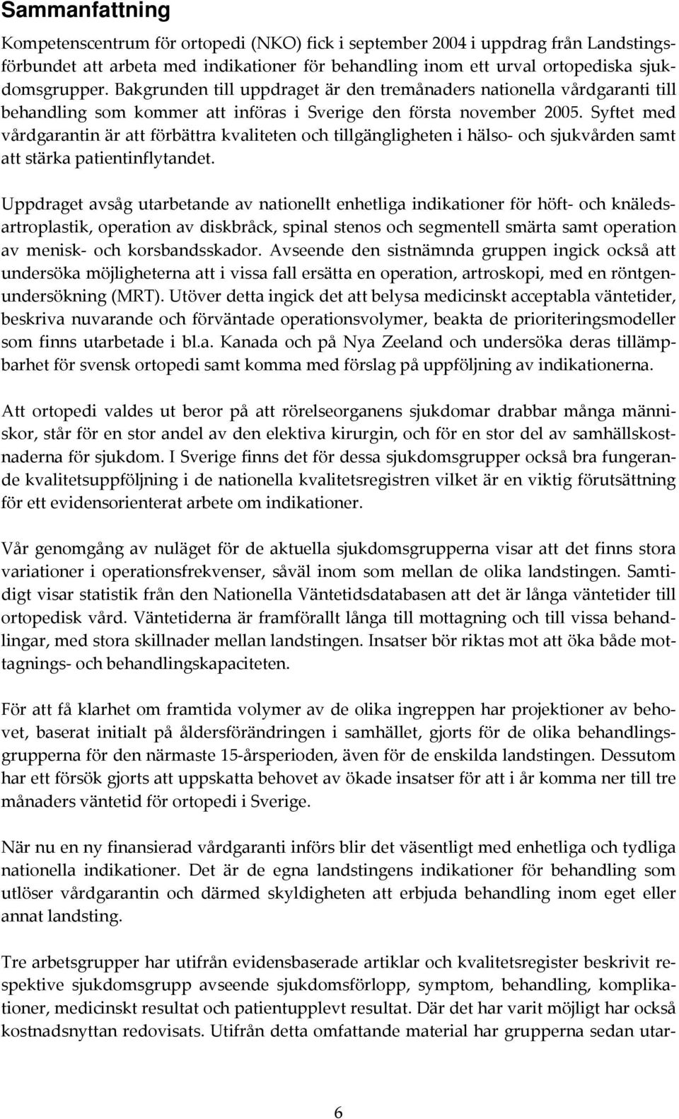 Syftet med vårdgarantin är att förbättra kvaliteten och tillgängligheten i hälso- och sjukvården samt att stärka patientinflytandet.