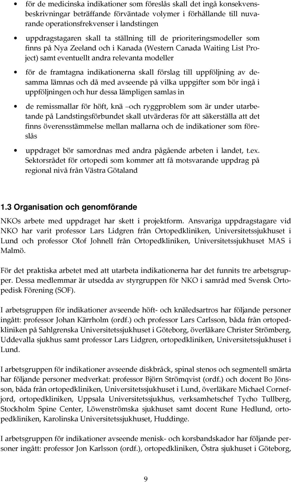 förslag till uppföljning av desamma lämnas och då med avseende på vilka uppgifter som bör ingå i uppföljningen och hur dessa lämpligen samlas in de remissmallar för höft, knä och ryggproblem som är