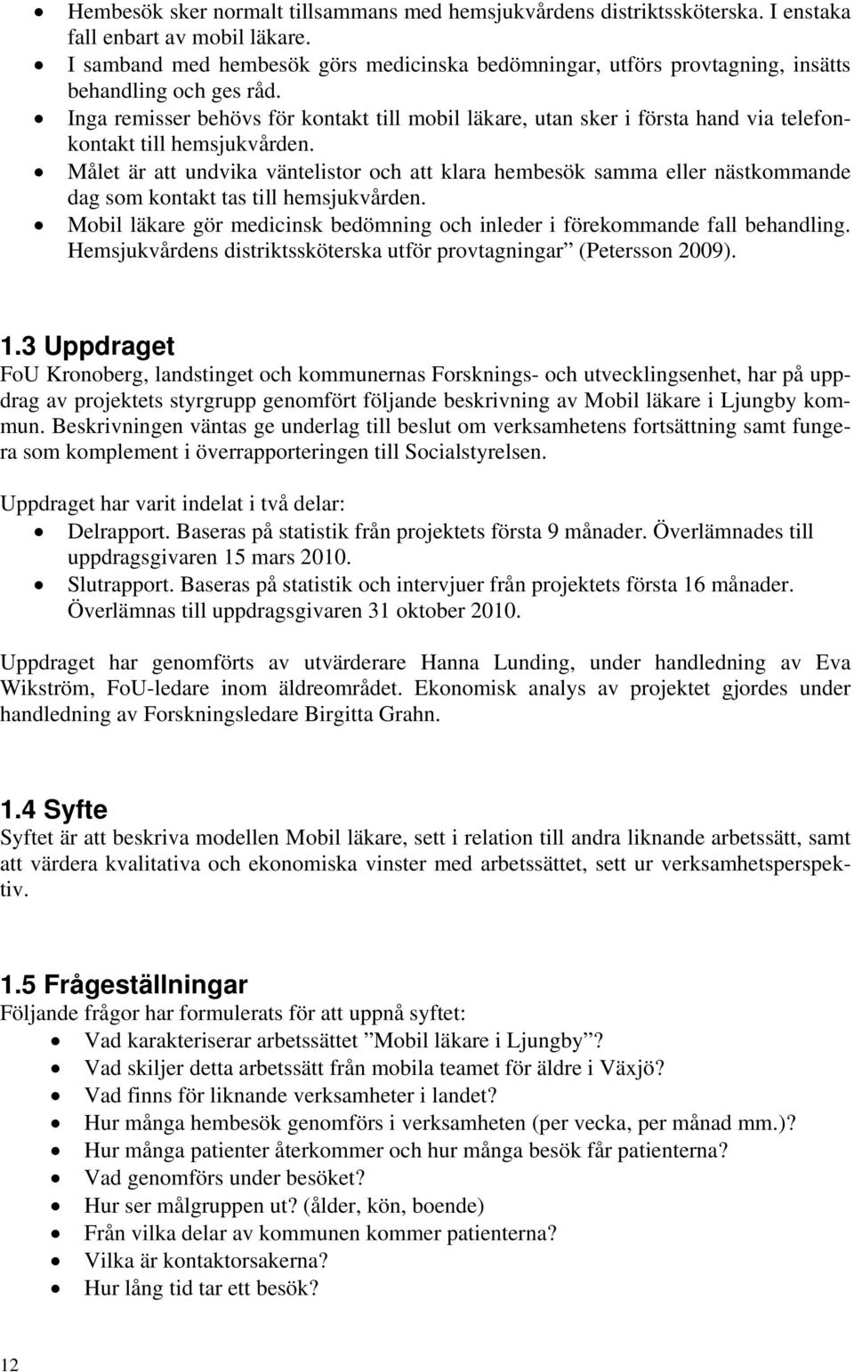 Inga remisser behövs för kontakt till mobil läkare, utan sker i första hand via telefonkontakt till hemsjukvården.