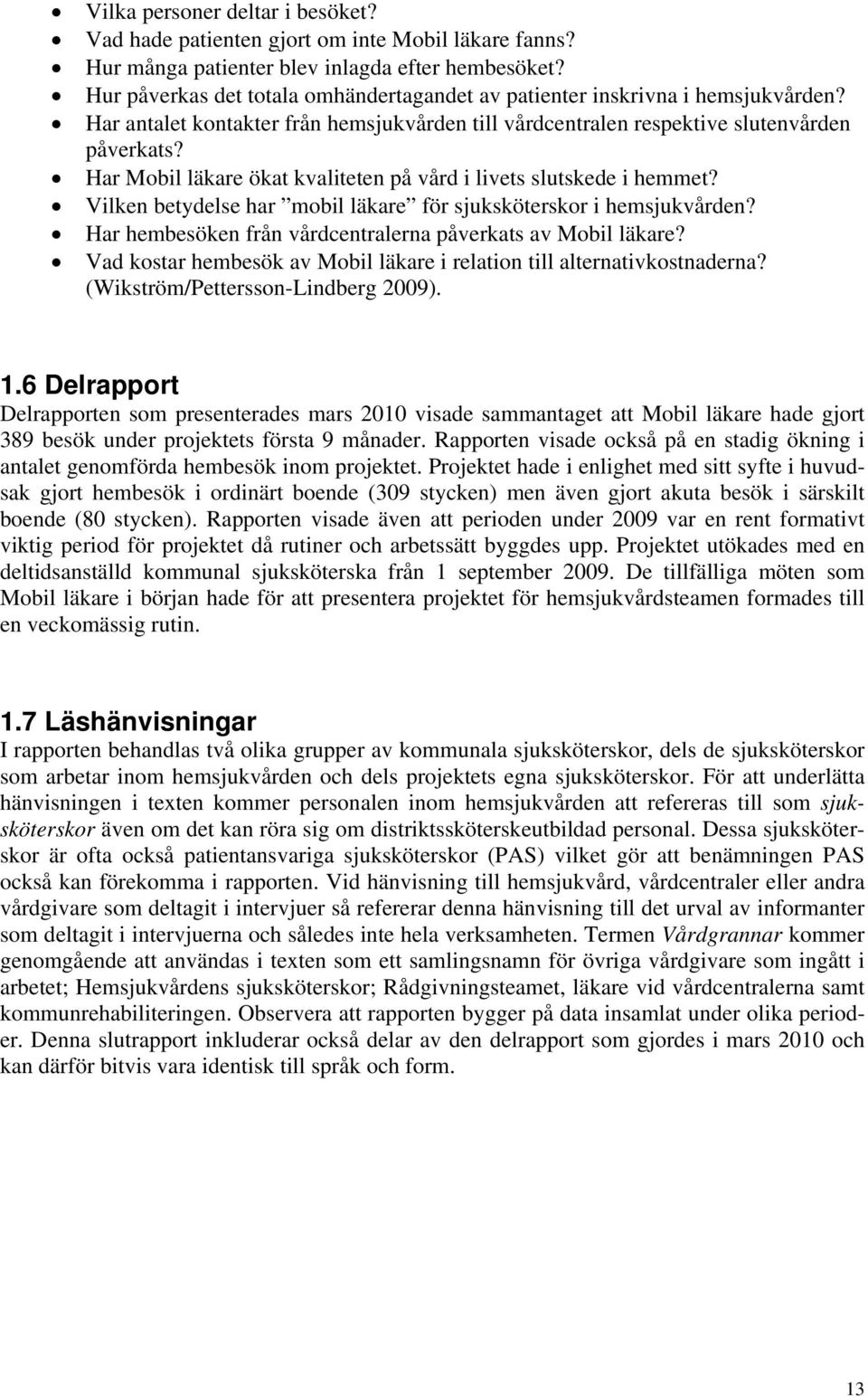 Har Mobil läkare ökat kvaliteten på vård i livets slutskede i hemmet? Vilken betydelse har mobil läkare för sjuksköterskor i hemsjukvården?