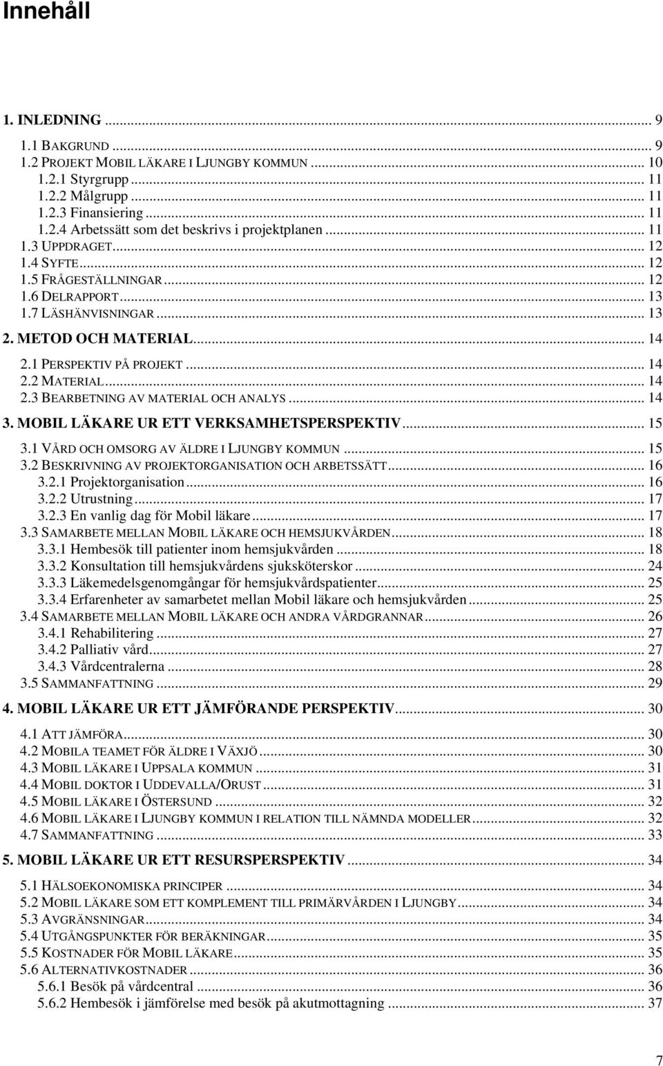 .. 14 3. MOBIL LÄKARE UR ETT VERKSAMHETSPERSPEKTIV... 15 3.1 VÅRD OCH OMSORG AV ÄLDRE I LJUNGBY KOMMUN... 15 3.2 BESKRIVNING AV PROJEKTORGANISATION OCH ARBETSSÄTT... 16 3.2.1 Projektorganisation.