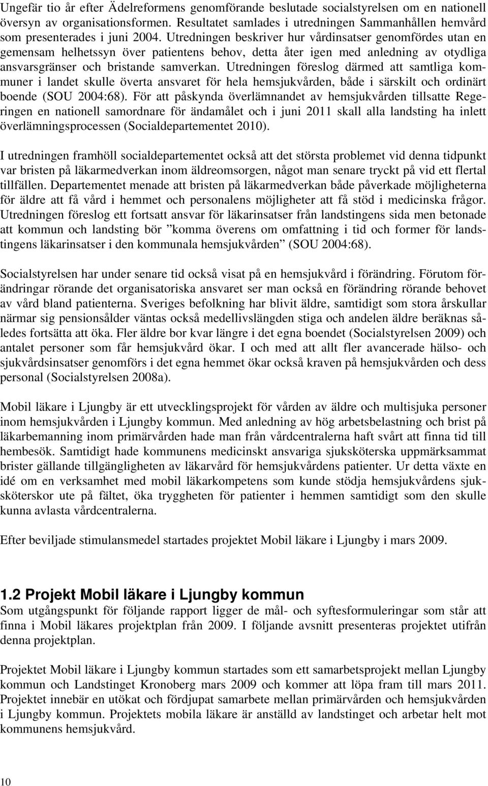 Utredningen beskriver hur vårdinsatser genomfördes utan en gemensam helhetssyn över patientens behov, detta åter igen med anledning av otydliga ansvarsgränser och bristande samverkan.