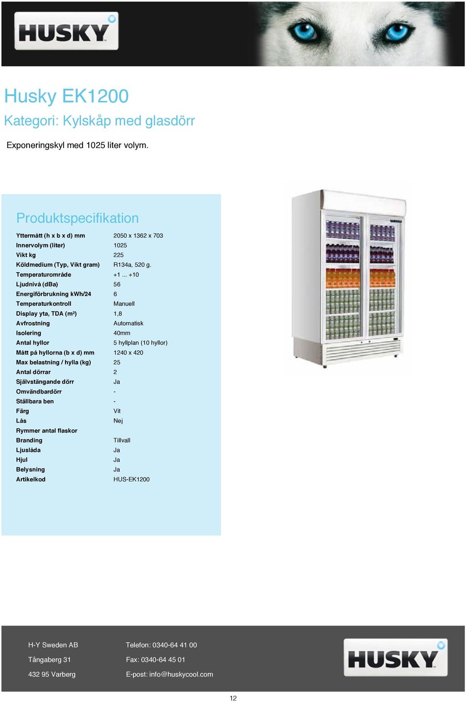 .. +10 Ljudnivå (dba) 56 Energiförbrukning kwh/24 6 Manuell Display yta, TDA (m²) 1,8 Isolering 40mm Antal hyllor 5 hyllplan (10 hyllor) Mått