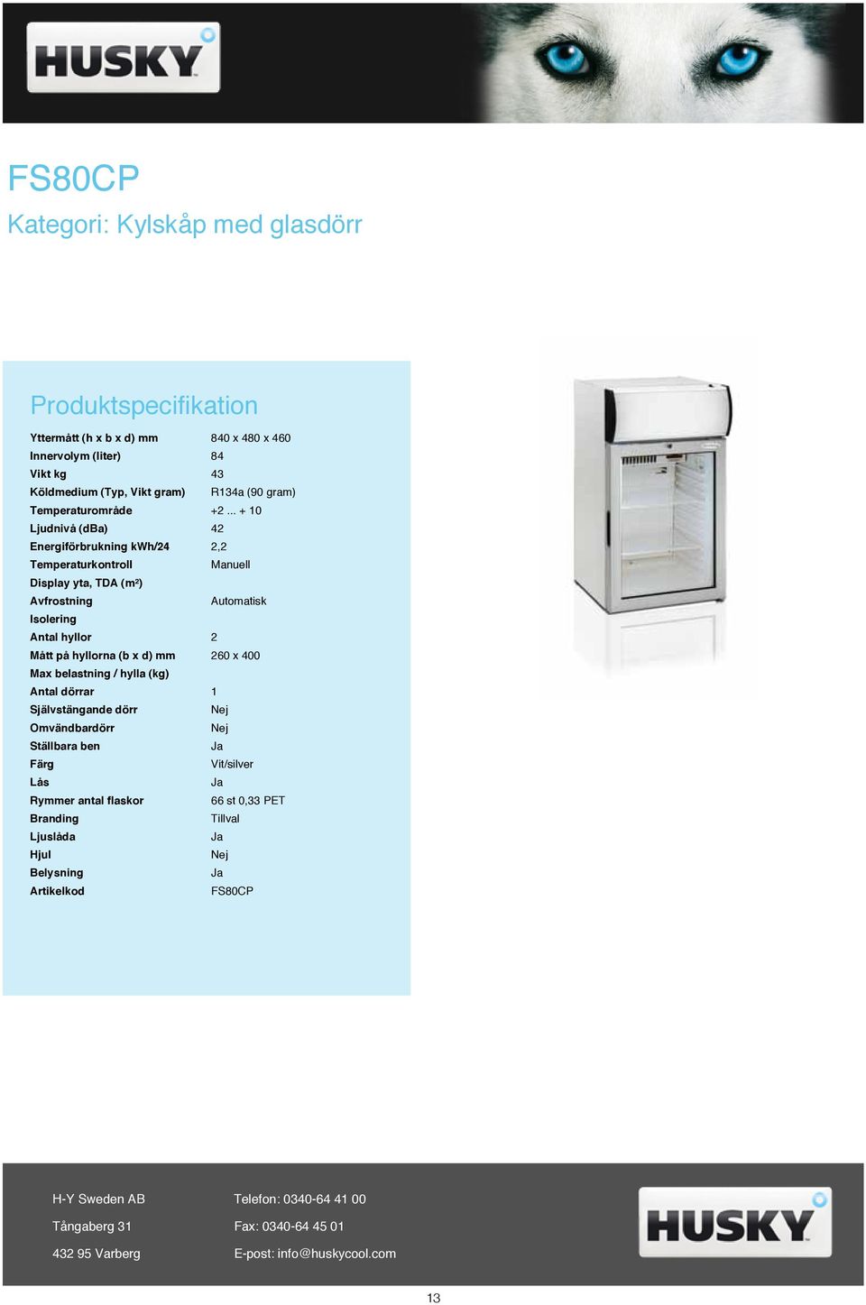 .. + 10 Ljudnivå (dba) 42 Energiförbrukning kwh/24 2,2 Manuell Display yta, TDA (m²) Isolering Antal hyllor 2 Mått på hyllorna