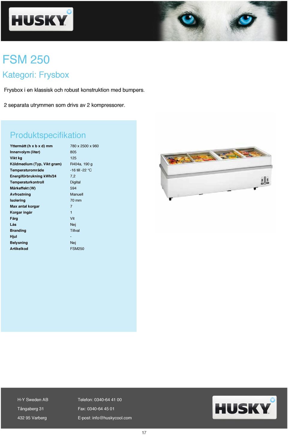 Yttermått (h x b x d) mm 780 x 2500 x 960 Innervolym (liter) 805 Vikt kg 125 Köldmedium (Typ, Vikt gram)