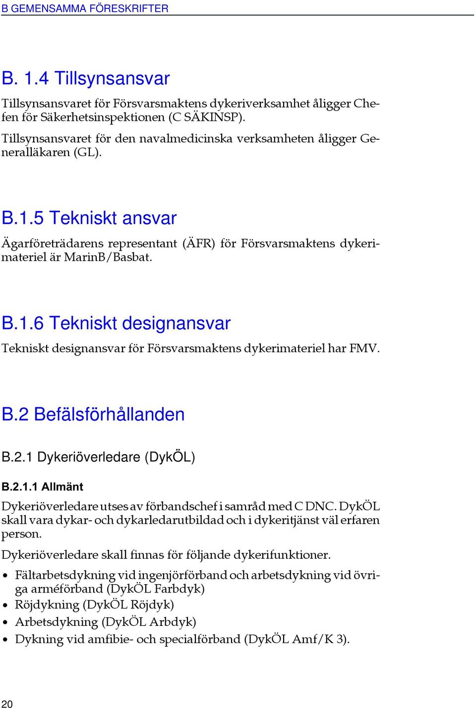 B.2 Befälsförhållanden B.2.1 Dykeriöverledare (DykÖL) B.2.1.1 Allmänt Dykeriöverledare utses av förbandschef i samråd med C DNC.