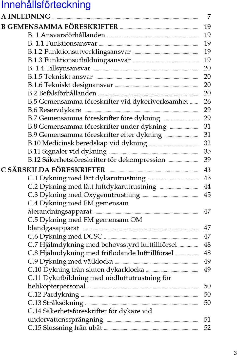 .. 29 B.7 Gemensamma föreskrifter före dykning... 29 B.8 Gemensamma föreskrifter under dykning... 31 B.9 Gemensamma föreskrifter efter dykning... 31 B.10 Medicinsk beredskap vid dykning... 32 B.