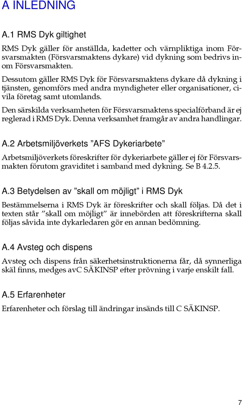 Den särskilda verksamheten för Försvarsmaktens specialförband är ej reglerad i RMS Dyk. Denna verksamhet framgår av andra handlingar. A.