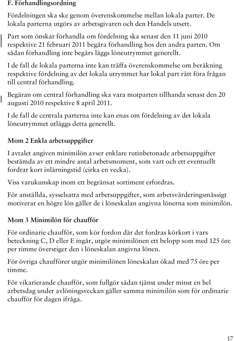 I de fall de lokala parterna inte kan träffa överenskommelse om beräkning respektive fördelning av det lokala utrymmet har lokal part rätt föra frågan till central förhandling.