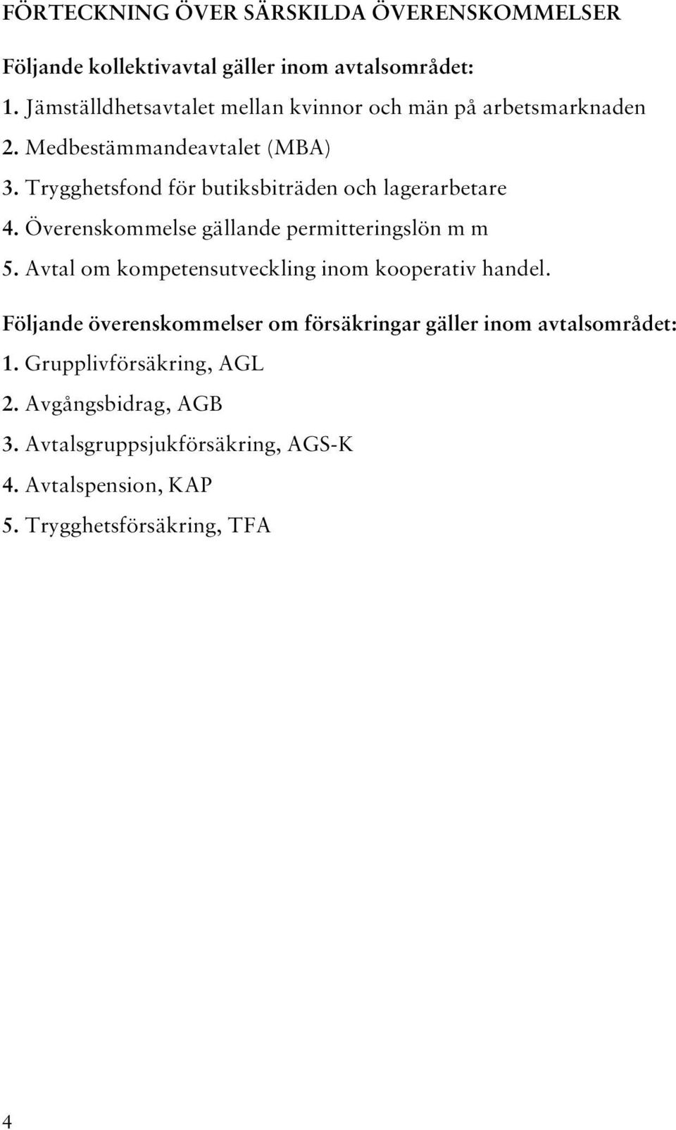 Trygghetsfond för butiksbiträden och lagerarbetare 4. Överenskommelse gällande permitteringslön m m 5.