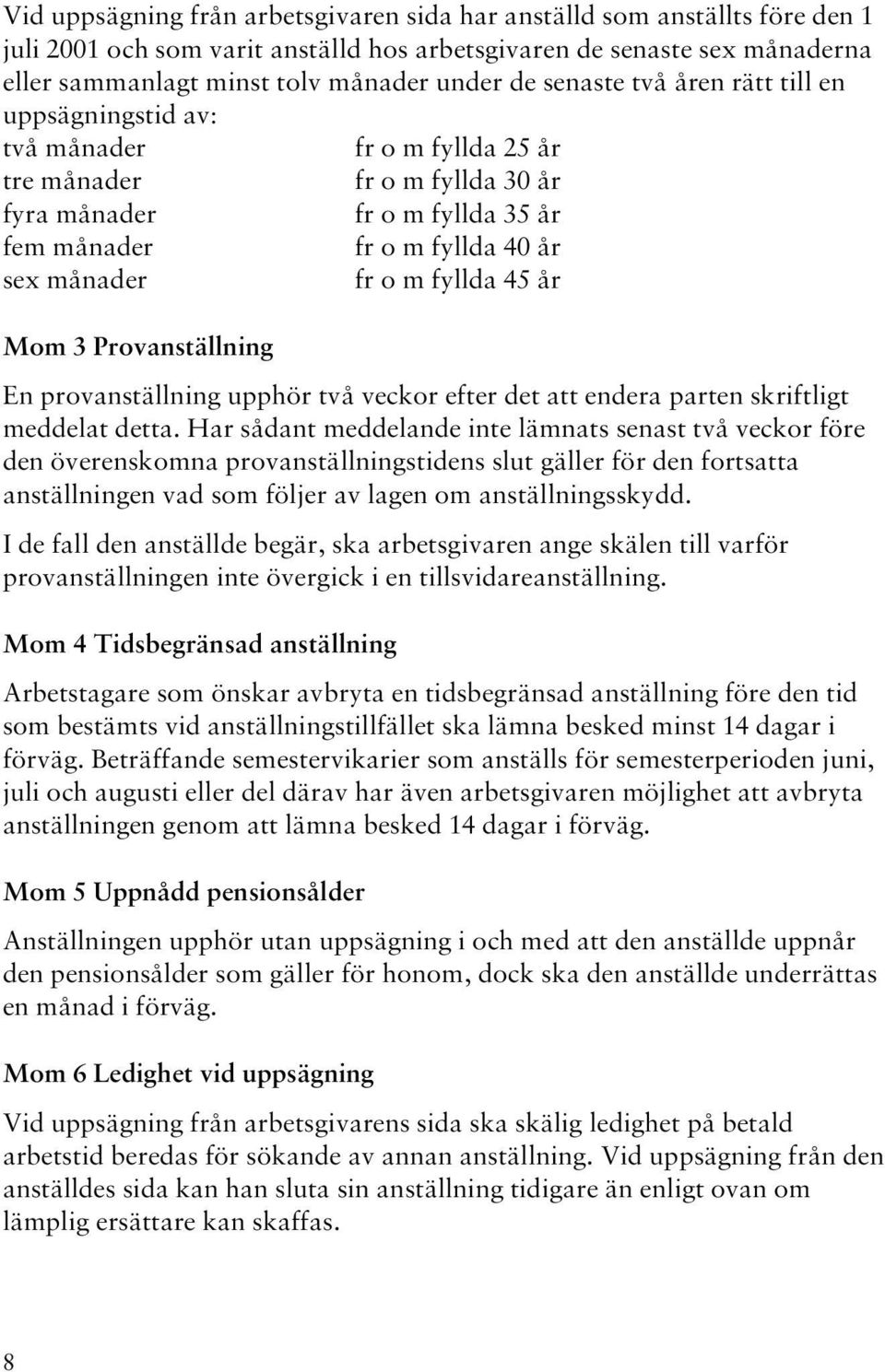 fyllda 45 år Mom 3 Provanställning En provanställning upphör två veckor efter det att endera parten skriftligt meddelat detta.