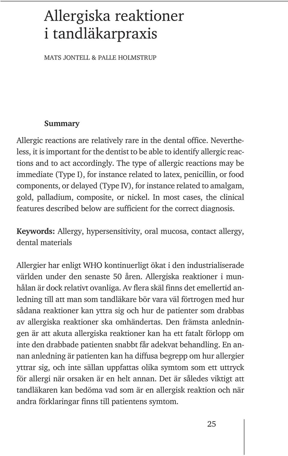 The type of allergic reactions may be immediate (Type I), for instance related to latex, penicillin, or food components, or delayed (Type IV), for instance related to amalgam, gold, palladium,