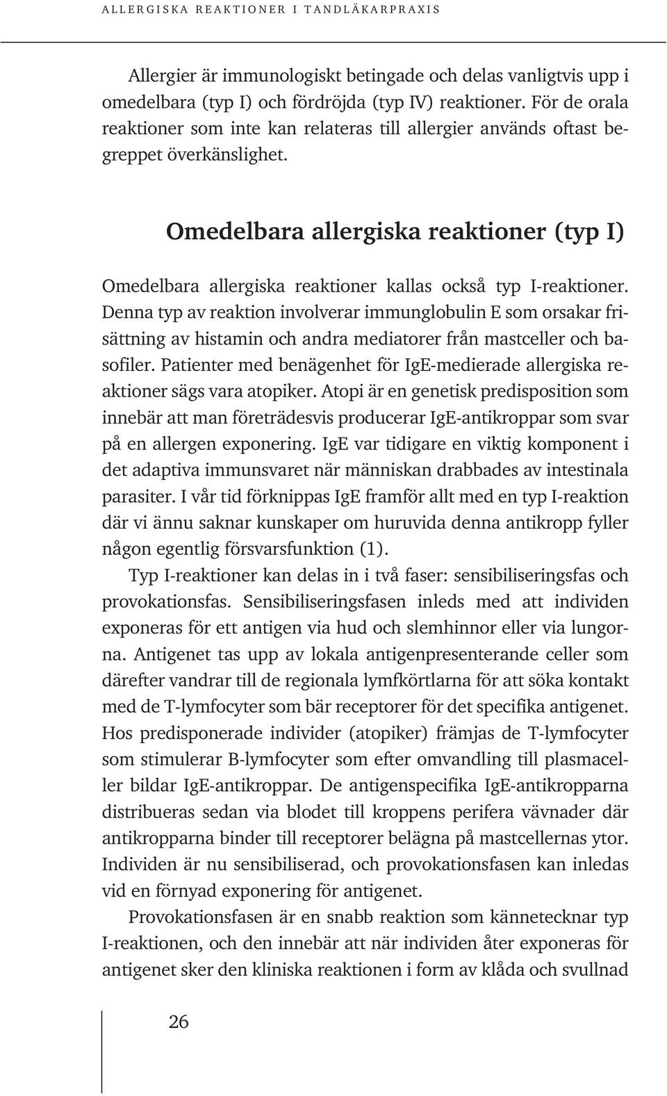 Omedelbara allergiska reaktioner (typ I) Omedelbara allergiska reaktioner kallas också typ I-reaktioner.