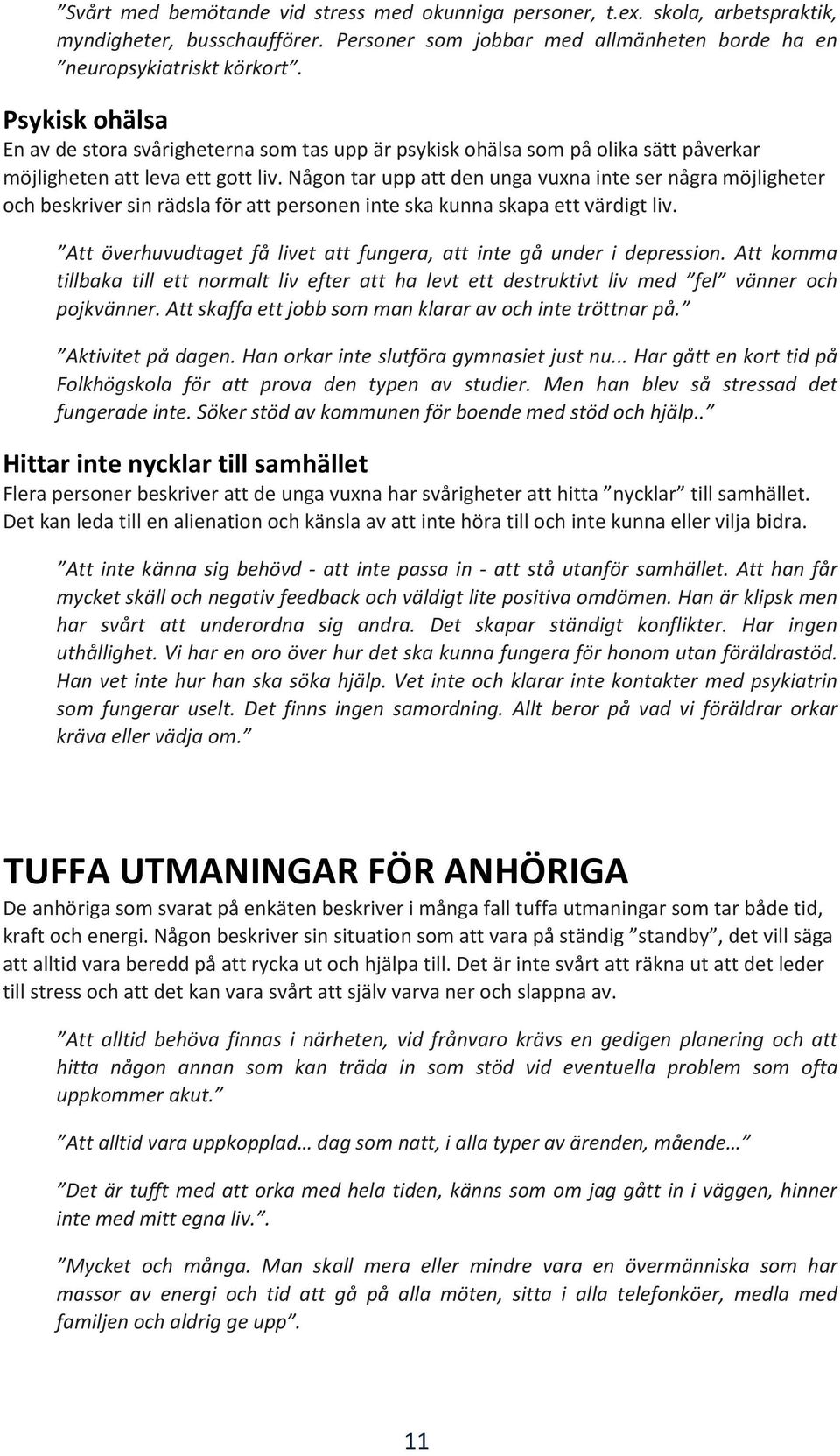 Någon tar upp att den unga vuxna inte ser några möjligheter och beskriver sin rädsla för att personen inte ska kunna skapa ett värdigt liv.