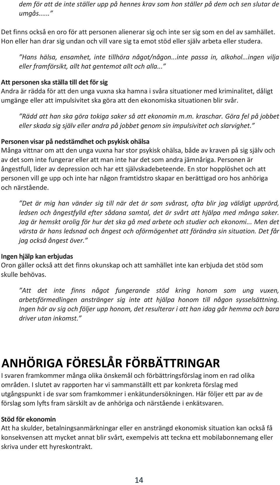 ..ingen vilja eller framförsikt, allt hat gentemot allt och alla.