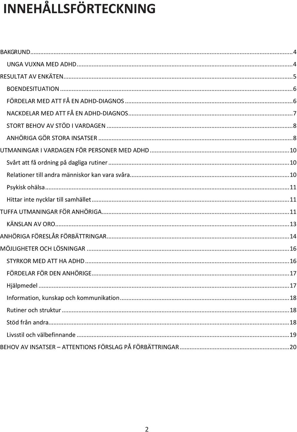 .. 10 Relationer till andra människor kan vara svåra... 10 Psykisk ohälsa... 11 Hittar inte nycklar till samhället... 11 TUFFA UTMANINGAR FÖR ANHÖRIGA... 11 KÄNSLAN AV ORO.