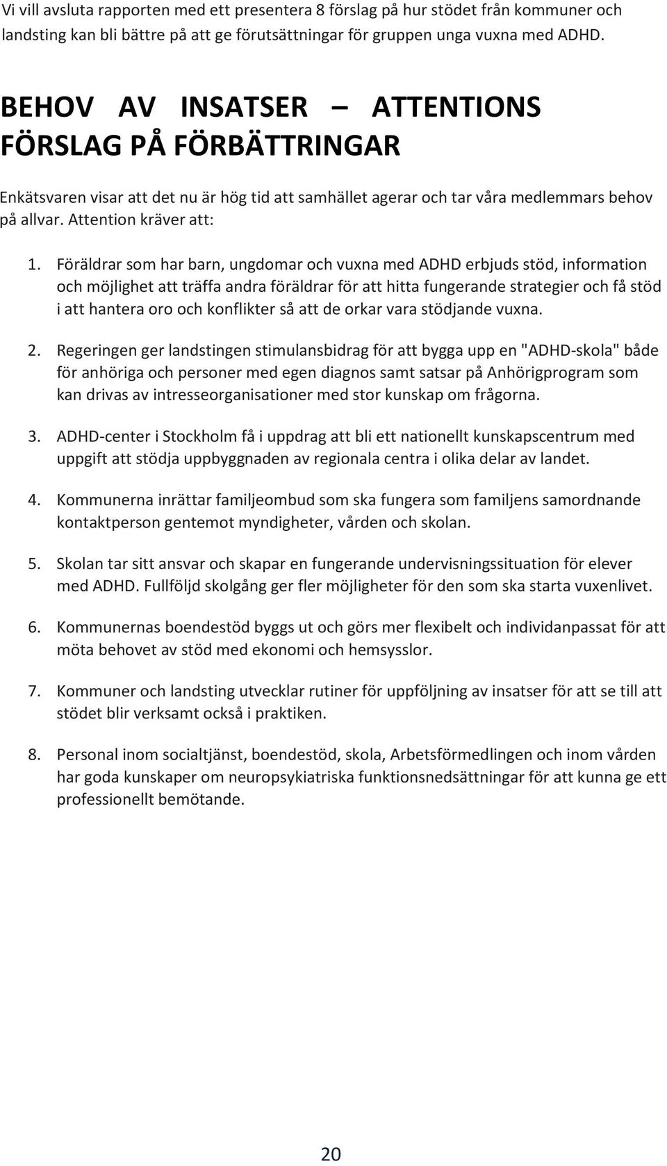 Föräldrar som har barn, ungdomar och vuxna med ADHD erbjuds stöd, information och möjlighet att träffa andra föräldrar för att hitta fungerande strategier och få stöd i att hantera oro och konflikter