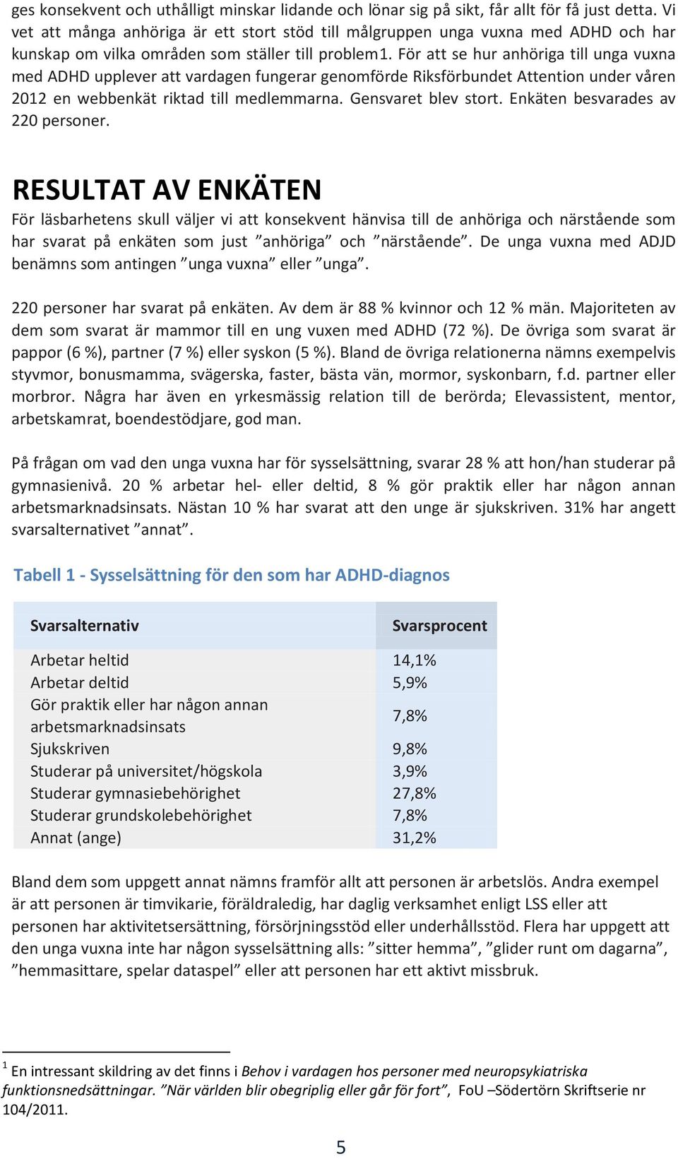 För att se hur anhöriga till unga vuxna med ADHD upplever att vardagen fungerar genomförde Riksförbundet Attention under våren 2012 en webbenkät riktad till medlemmarna. Gensvaret blev stort.