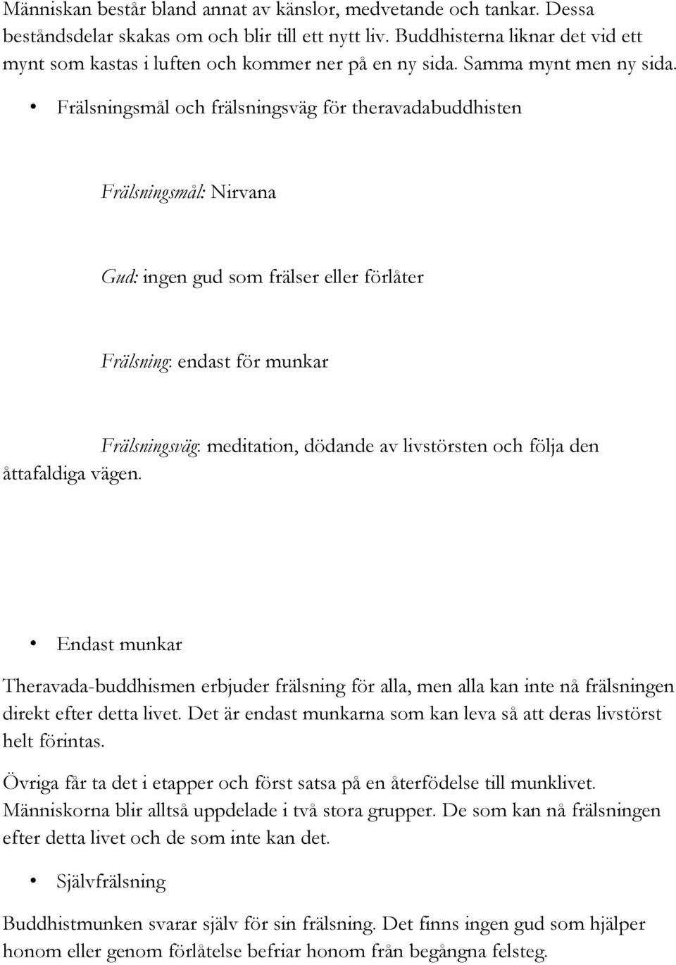 Frälsningsmål och frälsningsväg för theravadabuddhisten Frälsningsmål: Nirvana Gud: ingen gud som frälser eller förlåter Frälsning: endast för munkar Frälsningsväg: meditation, dödande av livstörsten