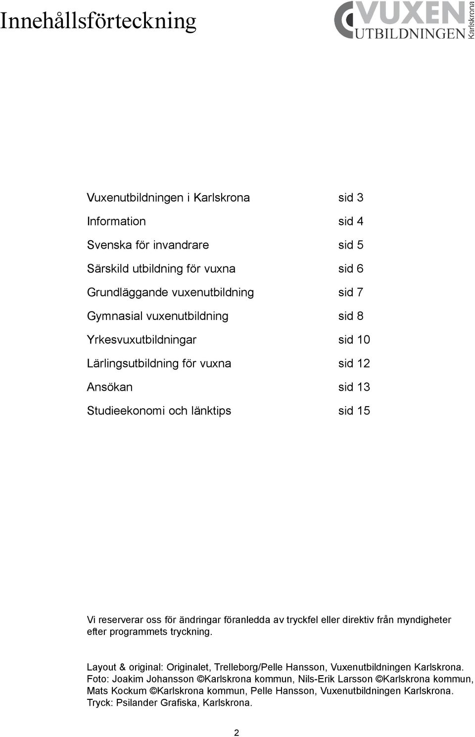 föranledda av tryckfel eller direktiv från myndigheter efter programmets tryckning. Layout & original: Originalet, Trelleborg/Pelle Hansson, Vuxenutbildningen Karlskrona.