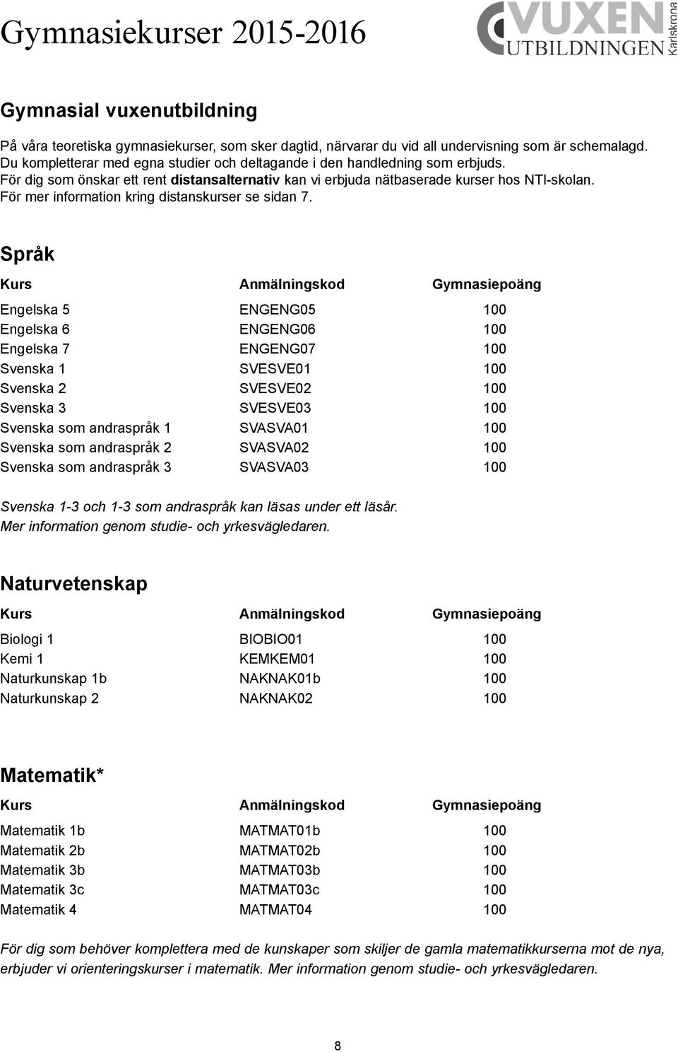 För mer information kring distanskurser se sidan 7.