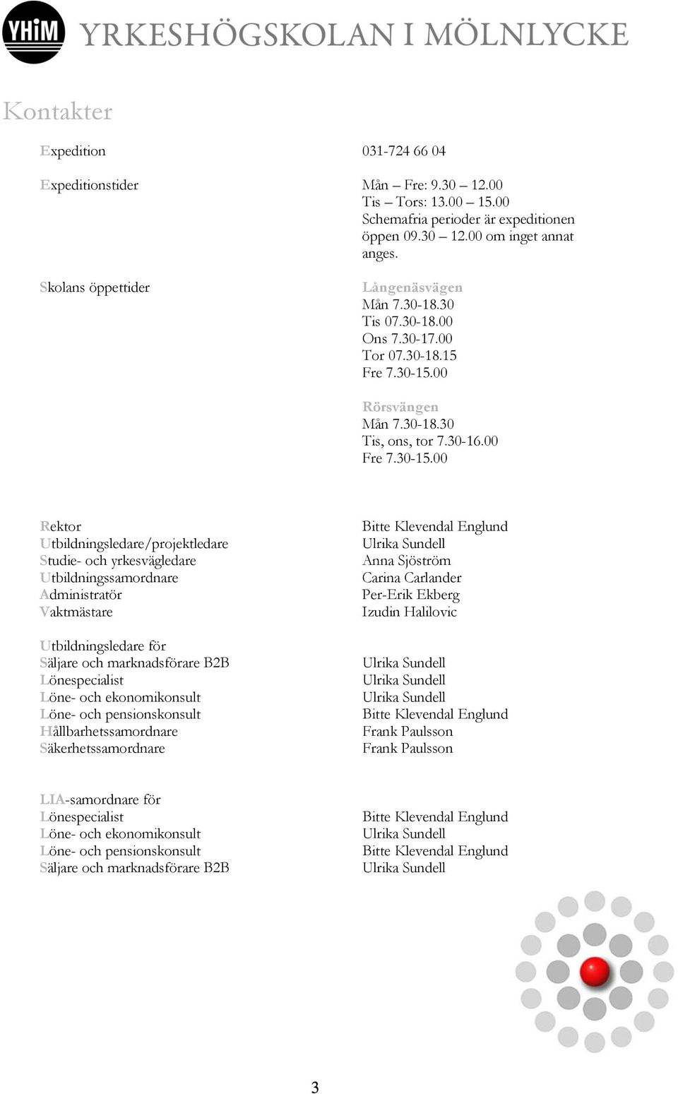 00 Rörsvängen Mån 7.30-18.30 Tis, ons, tor 7.30-16.00 Fre 7.30-15.